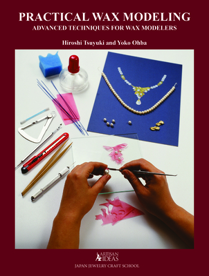 Practical Wax Modeling: Advanced Techniques for Jewelry Wax Modelers Cover Image