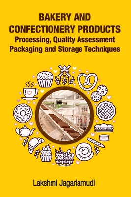 Bakery and Confectionery Products: Processing, Quality Assessment Packaging and Storage Techniques: Processing, Quality Assessment Packaging and Stora By Lakshmi Jagarlamudi Cover Image