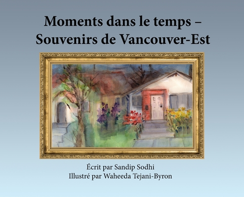 Moments dans le temps - Souvenirs de Vancouver-Est By Sandip Sodhi, Waheeda Tejani-Byron (Illustrator) Cover Image