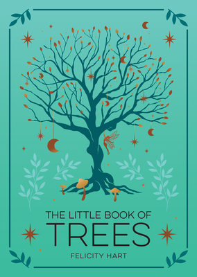 The Little Book of Trees: An Introduction to the Folklore, Magic, and Mysticism of Trees