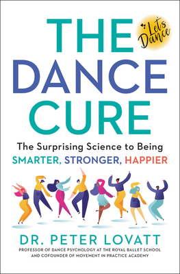 The Dance Cure: The Surprising Science to Being Smarter, Stronger, Happier Cover Image