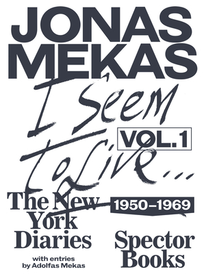 I Seem to Live: The New York Diaries, 1950-1969: Volume 1 By Jonas Mekas (Artist), Anne König (Editor) Cover Image