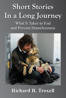 Short Stories in a Long Journey: What It Takes to End and Prevent Homelessness By Richard R. Troxell Cover Image