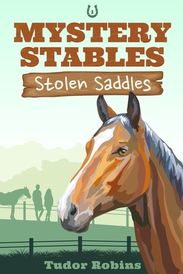 Stolen Saddles: A fun-filled mystery featuring best friends and horses By Tudor Robins Cover Image