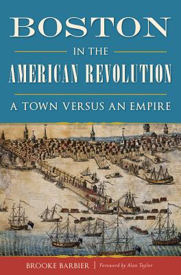 Boston in the American Revolution: A Town Versus an Empire (Military)