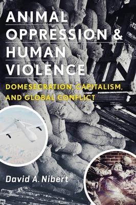 Animal Oppression and Human Violence: Domesecration, Capitalism, and Global Conflict (Critical Perspectives on Animals: Theory) Cover Image