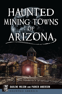 Haunted Mining Towns of Arizona (Haunted America) By Parker Anderson, Darlene Wilson Cover Image
