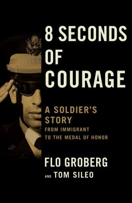 8 Seconds of Courage: A Soldier's Story from Immigrant to the Medal of Honor Cover Image