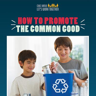 How to Promote the Common Good (Civic Virtue: Let's Work Together)