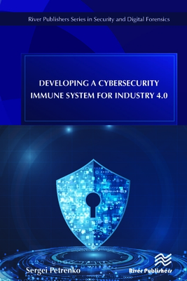 Developing a Cybersecurity Immune System for Industry 4.0 By Sergei Petrenko Cover Image