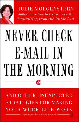 Never Check E-Mail In the Morning: And Other Unexpected Strategies for Making Your Work Life Work Cover Image