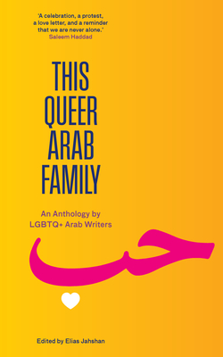 This Queer Arab Family: An Anthology by LGBTQ+ Arab Writers By Elias Jahshan (Editor) Cover Image