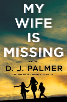 My Wife Is Missing: A Novel By D.J. Palmer Cover Image