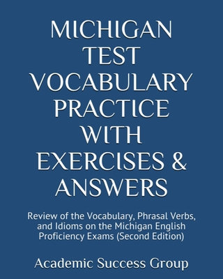 Michigan Test Vocabulary Practice with Exercises and Answers: Review of the Vocabulary, Phrasal Verbs, and Idioms on the Michigan English Proficiency Cover Image