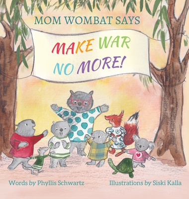 Mom Wombat Says Make War No More By Phyllis Schwartz, Siski Kalla (Illustrator) Cover Image
