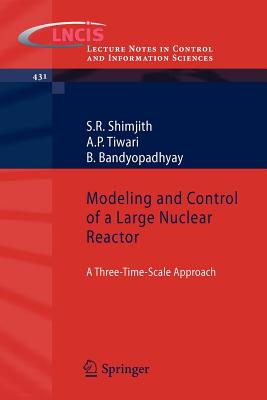 Modeling and Control of a Large Nuclear Reactor: A Three-Time-Scale Approach (Lecture Notes in Control and Information Sciences #431) Cover Image