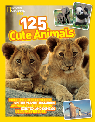 125 Cute Animals: Meet the Cutest Critters on the Planet, Including Animals You Never Knew Existed, and Some So Ugly They're Cute Cover Image