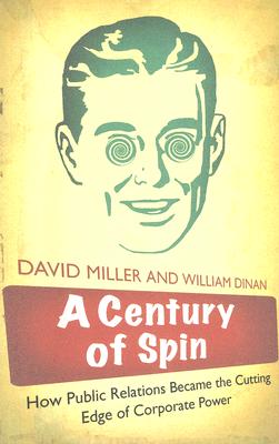 A Century of Spin: How Public Relations Became the Cutting Edge of Corporate Power By William Dinan, David Miller Cover Image