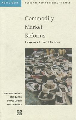 Commodity Market Reforms: Lessons of Two Decades (World Bank Regional and Sectoral Studies) By Donald F. Larson (Editor), Akiyama Takamasa (Editor), Panos Varangis (Editor) Cover Image