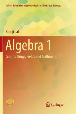 Algebra 1: Groups, Rings, Fields and Arithmetic By Ramji Lal Cover Image