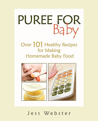 Puree for Baby: Over 101 Healthy Recipes for Making Homemade Baby Food By Jess Webster Cover Image