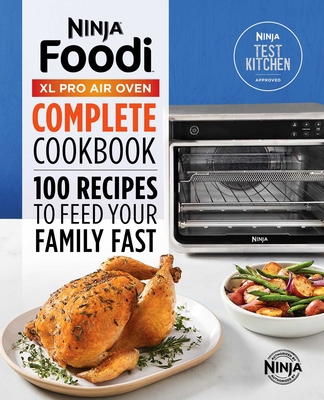The Official Ninja(r) Foodi(tm) XL Pro Air Oven Complete Cookbook: 100 Recipes to Feed Your Family Fast By Ninja Test Kitchen Cover Image