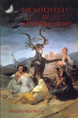 The Witch Cult in Western Europe: the original text, with Notes, Bibliography and five Appendices. Cover Image