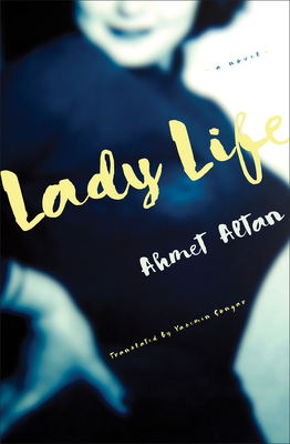 Lady Life: A Novel By Ahmet Altan, Yasemin Çongar (Translated by) Cover Image