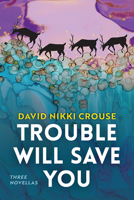 Trouble Will Save You: Three Novellas (The Alaska Literary Series) By David Nikki Crouse Cover Image