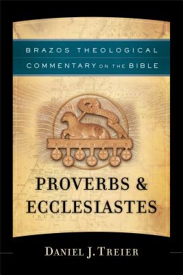 Proverbs & Ecclesiastes (Brazos Theological Commentary on the Bible) By Daniel J. Treier, R. R. Reno (Editor), Robert Jenson (Editor) Cover Image