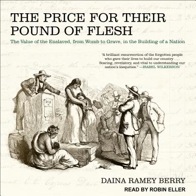 The Price for Their Pound of Flesh The Value of the Enslaved from Womb
to Grave in the Building of a Nation Epub-Ebook