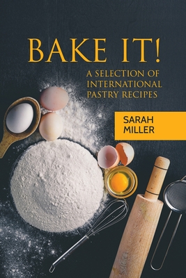 Bake It!: A Selection of International Pastry Recipes Cover Image