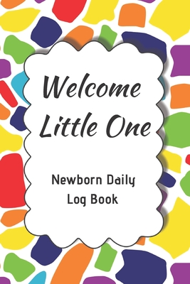 Welcome Little One Newborn Daily Log Book: Register Activities, Daily Care, Record Sleep, Diapers, Feed. Perfect Gift For New Moms Or Nannies ( Newbor (Parenting Journal #20)
