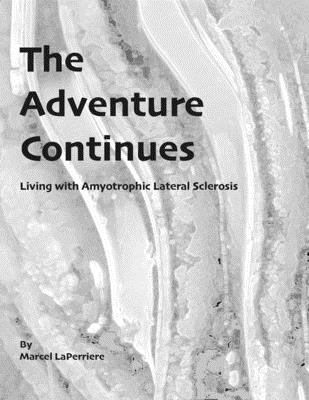 The Adventure Continues: Living with Amyotrophic Lateral Sclerosis (ALS) By Marcel D. Laperriere Cover Image