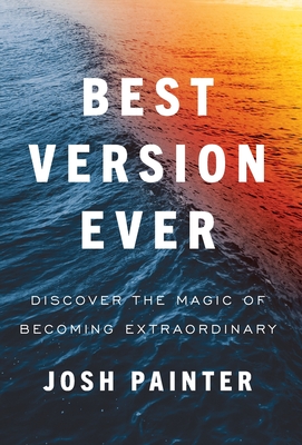 Best Version Ever: Discover the MAGIC of Becoming Extraordinary By Josh Painter Cover Image