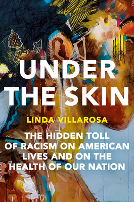 Under the Skin: The Hidden Toll of Racism on American Lives and on the Health of Our Nation By Linda Villarosa Cover Image