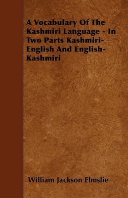 A Vocabulary of the Kashmiri Language - In Two Parts Kashmiri-English and English-Kashmiri Cover Image