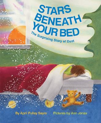 Stars Beneath Your Bed: The Surprising Story of Dust By April Pulley Sayre, Ann Jonas (Illustrator) Cover Image