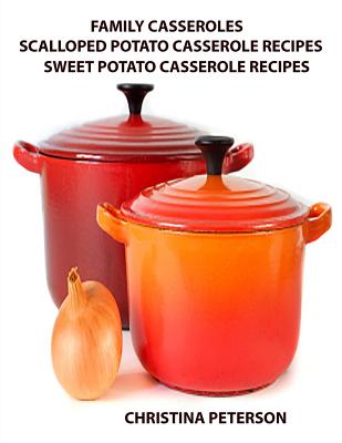 Family Casseroles, Scalloped Potato Casserole Recipes, Sweet Potato Casserole Recipes: Every title has space for notes, Baked, Candied, Ingredients So Cover Image
