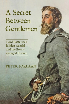 A Secret Between Gentlemen: Lord Battersea's Hidden Scandal and the Lives It Changed Forever Cover Image