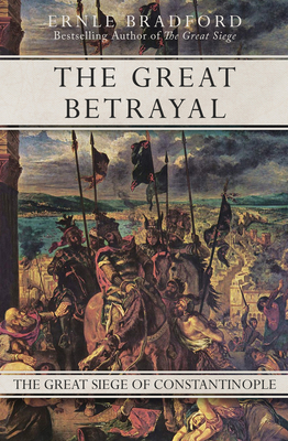 The Great Betrayal: The Great Siege of Constantinople By Ernle Bradford Cover Image