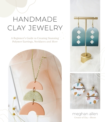 Handmade Clay Jewelry: A Beginner’s Guide to Creating Stunning Polymer Earrings, Necklaces and More Cover Image
