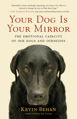 Your Dog Is Your Mirror: The Emotional Capacity of Our Dogs and Ourselves By Kevin Behan Cover Image