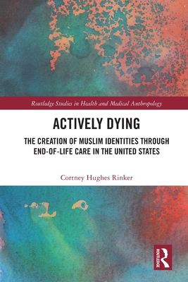 Actively Dying: The Creation of Muslim Identities through End-of-Life Care in the United States Cover Image