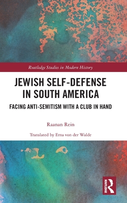 Jewish Self-Defense in South America: Facing Anti-Semitism with a Club in Hand (Routledge Studies in Modern History)