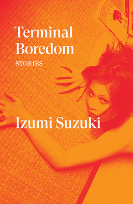 Terminal Boredom: Stories By Izumi Suzuki, Polly Barton (Translated by), Sam Bett (Translated by), David Boyd (Translated by), Daniel Joseph (Translated by) Cover Image
