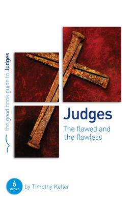Judges: The Flawed and the Flawless: 6 Studies for Individuals or Groups (Good Book Guides) By Timothy Keller Cover Image