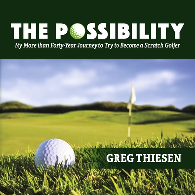 The Possibility: My More than Forty-Year Journey to Try to Become a Scratch Golfer By Greg Thiesen Cover Image