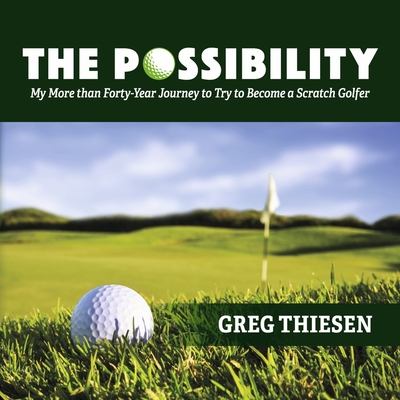 The Possibility: My More than Forty-Year Journey to Try to Become a Scratch Golfer