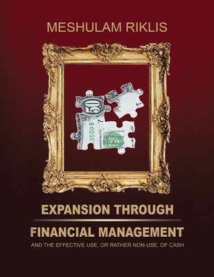 Expansion through Financial Management: and the effective use, or rather non-use, of cash. By Meshulam Riklis Cover Image